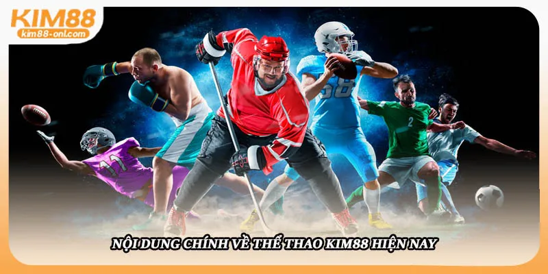 Nội dung chính về thể thao Kim88 hiện nay