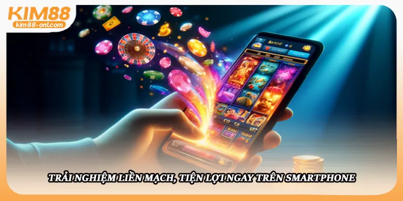 Trải nghiệm liền mạch, tiện lợi ngay trên smartphone
