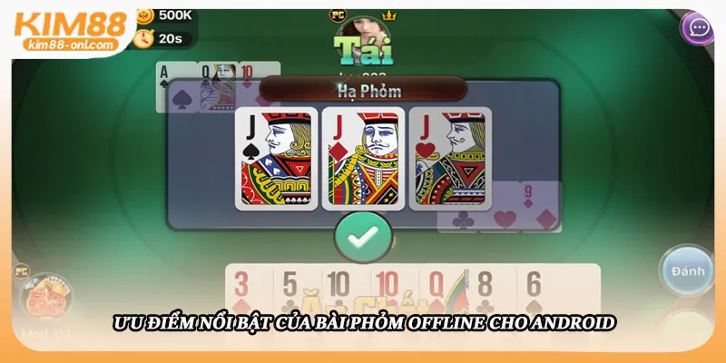 Ưu điểm nổi bật của bài phỏm offline cho Android